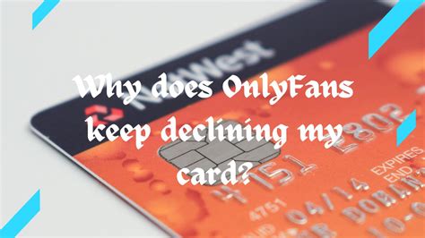 why is onlyfans declining my card|OnlyFans Payment Methods: How to Pay & Available Options